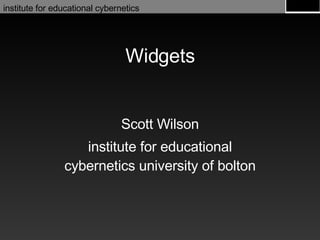 Widgets Scott Wilson institute for educational cybernetics university of bolton 