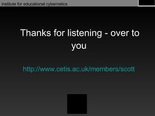 Thanks for listening - over to you http://www. cetis .ac.uk/members/ scott 