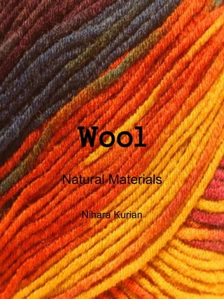 Wool
Natural Materials
Nihara Kurian
 
