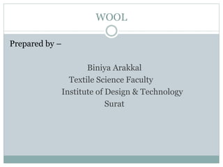 WOOL
Prepared by –
Biniya Arakkal
Textile Science Faculty
Institute of Design & Technology
Surat
 