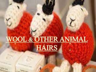 WOOL & OTHER ANIMAL
HAIRS
 