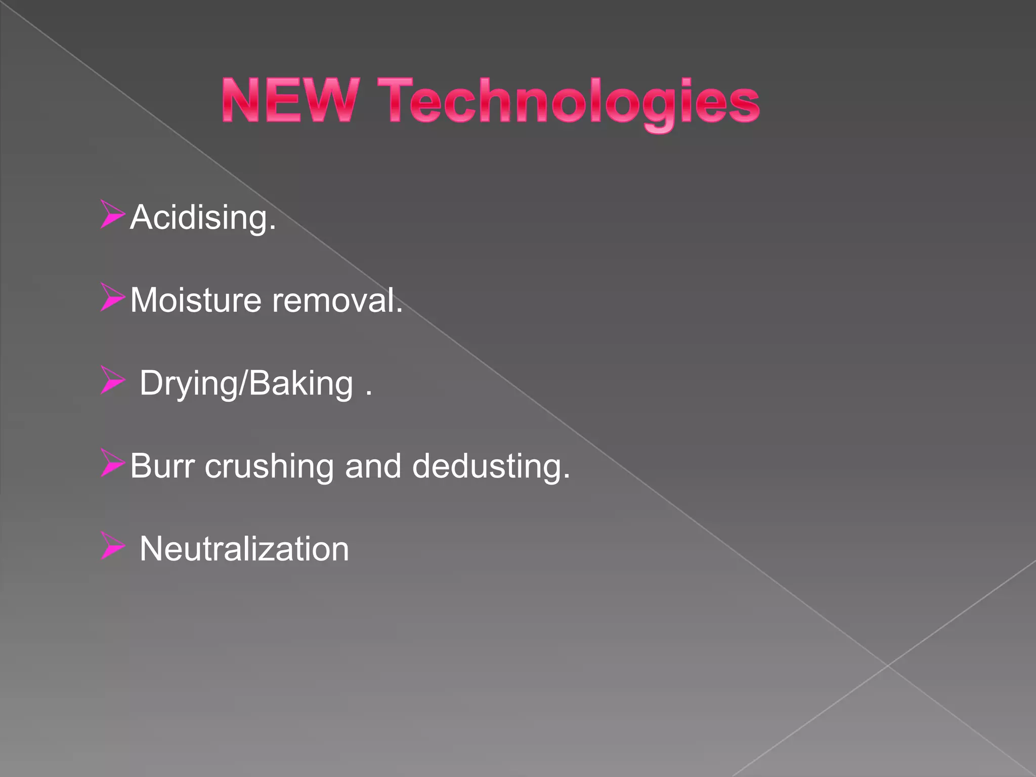 Acidising.

Moisture removal.

 Drying/Baking .

Burr crushing and dedusting.

 Neutralization
 