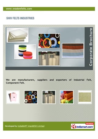 We are manufacturers,   suppliers and   exporters of   Industrial Felt,
Component Felt.
 