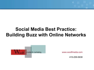 Social Media Best Practice: Building Buzz with Online Networks www.woolfmedia.com 415-259-5638 