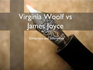 Virginia Woolf vs
James Joyce
Similarities and differences

 
