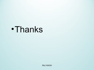 •Thanks
RAJ WAGH
 
