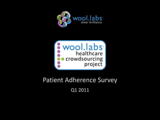 Patient Adherence Survey
                                         Q1 2011



Wool.labs 2010 (Confidential)                              1
 
