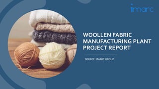 WOOLLEN FABRIC
MANUFACTURING PLANT
PROJECT REPORT
SOURCE: IMARC GROUP
 