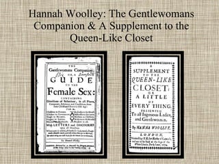 Hannah Woolley: The Gentlewomans Companion & A Supplement to the Queen-Like Closet 