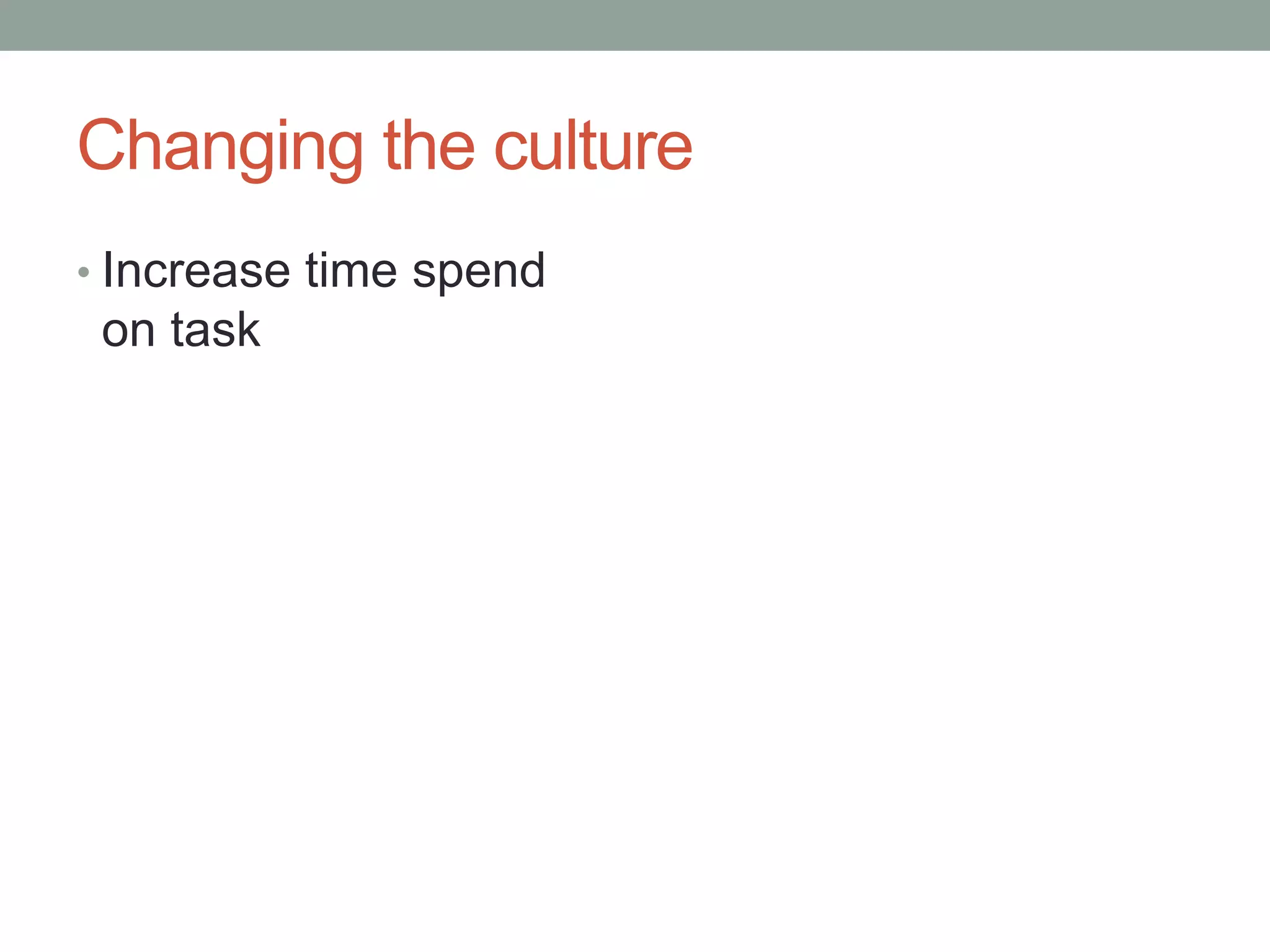 Changing the culture
• Increase time spend

on task

 