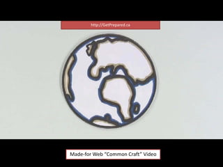 http://GetPrepared.ca




Made-for Web “Common Craft” Video
 