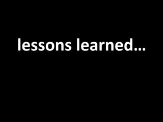 lessons learned…
 