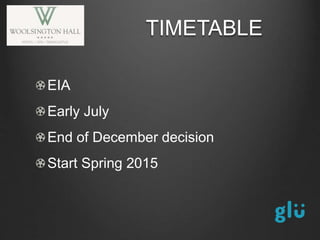 EIA
Early July
End of December decision
Start Spring 2015
TIMETABLE
 