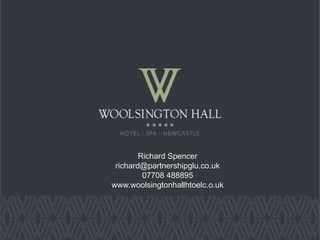 Richard Spencer
richard@partnershipglu.co.uk
07708 488895
www.woolsingtonhallhtoelc.o.uk
 