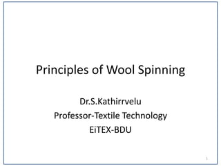 Principles of Wool Spinning
Dr.S.Kathirrvelu
Professor-Textile Technology
EiTEX-BDU
1
 