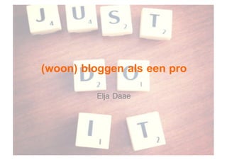(woon)  bloggen als een pro
Elja Daae
 