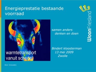 Energieprestatie bestaande
voorraad

•     samen anders
•                    samen anders
•                      denken en doen




•                    Bindert kloosterman
•                      13 mei 2009
•                        Zwolle
•
Bron: Innovaders
 