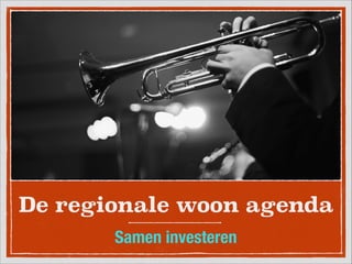 De regionale woon agenda
Samen investeren
 