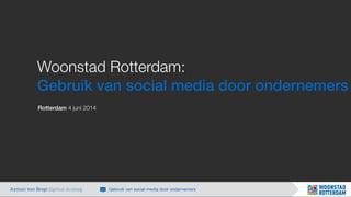 Woonstad Rotterdam:
Gebruik van social media door ondernemers
Rotterdam 4 juni 2014
Ayman van Bregt digitaal strateeg Gebruik van social media door ondernemers
 