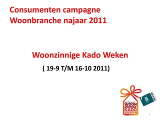 Consumenten campagne Woonbranche najaar 2011 Woonzinnige Kado Weken ( 19-9 T/M 16-10 2011) 1 