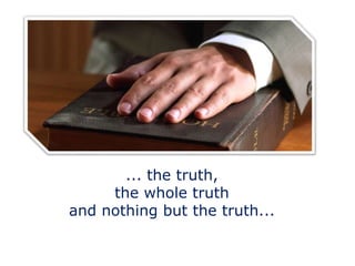 ... the truth,
the whole truth
and nothing but the truth...
 