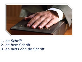 1. de Schrift
2. de hele Schrift
3. en niets dan de Schrift
 