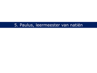 5. Paulus, leermeester van natiën
 