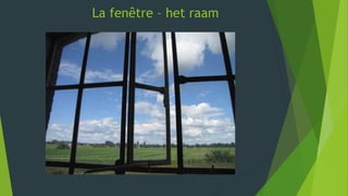 La fenêtre – het raam
 