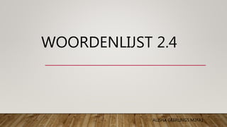 WOORDENLIJST 2.4
ALISHA GEERLINGS M2FA1
 