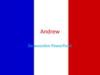 Andrew
De woorden PowerPoint
 