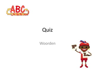 Quiz
Woorden

 