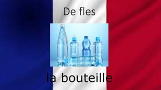 De fles
la bouteille
 