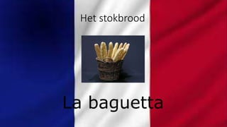 Het stokbrood
La baguetta
 