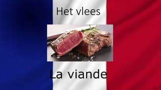 Het vlees
La viande
 