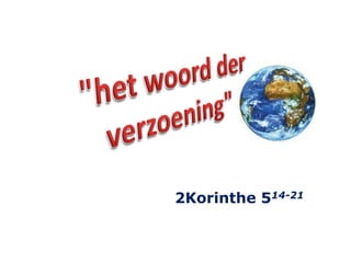 "het woord der verzoening" 2Korinthe 514-21 