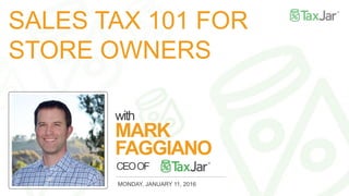 SALES TAX 101 FOR
STORE OWNERS
with
MARK
FAGGIANO
CEOOF
MONDAY, JANUARY 11, 2016
 