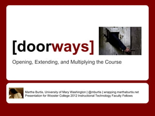 [doorways]
Opening, Extending, and Multiplying the Course




     Martha Burtis, University of Mary Washington | @mburtis | wrapping.marthaburtis.net
     Presentation for Wooster College 2012 Instructional Technology Faculty Fellows
 