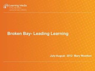 Broken Bay- Leading Learning




                   July-August 2012 Mary Wootton
 