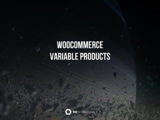 WooCommerce
Variable Products
 