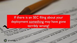 www.devopsguys.com
Phone: 0800 368 7378 | e-mail: team@devopsguys.com
@TheDevMgr
If there is an SEC filing about your
deployment something may have gone
terribly wrong!
 