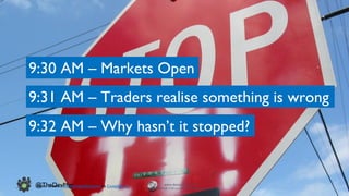 www.devopsguys.com
Phone: 0800 368 7378 | e-mail: team@devopsguys.com
@TheDevMgr
9:30 AM – Markets Open
9:31 AM – Traders realise something is wrong
9:32 AM – Why hasn’t it stopped?
Photo Credit: somewheregladlybeyond via Compfight cc
 