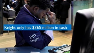 www.devopsguys.com
Phone: 0800 368 7378 | e-mail: team@devopsguys.com
@TheDevMgr
Knight only has $365 million in cash
 