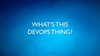 www.devopsguys.com
Phone: 0800 368 7378 | e-mail: team@devopsguys.com
WHAT’S THIS
DEVOPS THING?
 