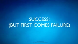 www.devopsguys.com
Phone: 0800 368 7378 | e-mail: team@devopsguys.com
SUCCESS!
(BUT FIRST COMES FAILURE)
 