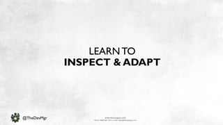 www.devopsguys.com
Phone: 0800 368 7378 | e-mail: team@devopsguys.com
@TheDevMgr
LEARN TO
INSPECT & ADAPT
 