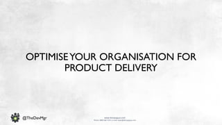 www.devopsguys.com
Phone: 0800 368 7378 | e-mail: team@devopsguys.com
@TheDevMgr
OPTIMISEYOUR ORGANISATION FOR
PRODUCT DELIVERY
 