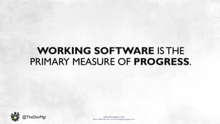 www.devopsguys.com
Phone: 0800 368 7378 | e-mail: team@devopsguys.com
@TheDevMgr
WORKING SOFTWARE IS THE
PRIMARY MEASURE OF PROGRESS.
 