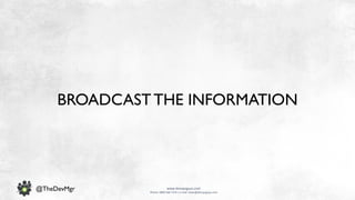 www.devopsguys.com
Phone: 0800 368 7378 | e-mail: team@devopsguys.com
@TheDevMgr
BROADCASTTHE INFORMATION
 