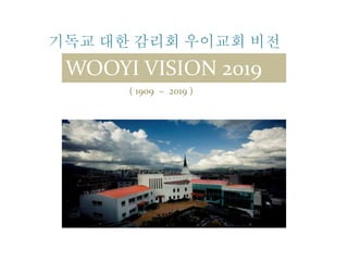 기독교 대한 감리회 우이교회 비전
WOOYI VISION 2019
( 1909 ~ 2019 )
 