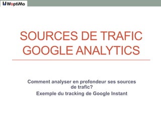 Sources de TraficGoogle Analytics Comment analyser en profondeur ses sources de trafic? Exemple du tracking de Google Instant 